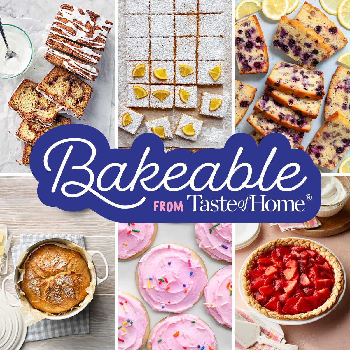 A collage of baked goods including lemon bars, berry bread, cinnamon swirl bread, pink frosted cookies, a pie topped with strawberries, and a round golden loaf. The center features the "Bakeable from Taste of Home" logo.